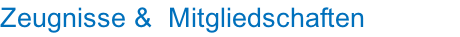 Zeugnisse &  Mitgliedschaften